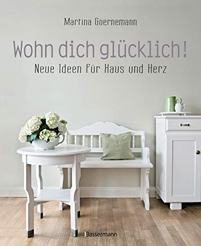 Wohn dich glücklich! Neue Ideen für Haus und Herz. Einfache Wohnideen mit Stil,...